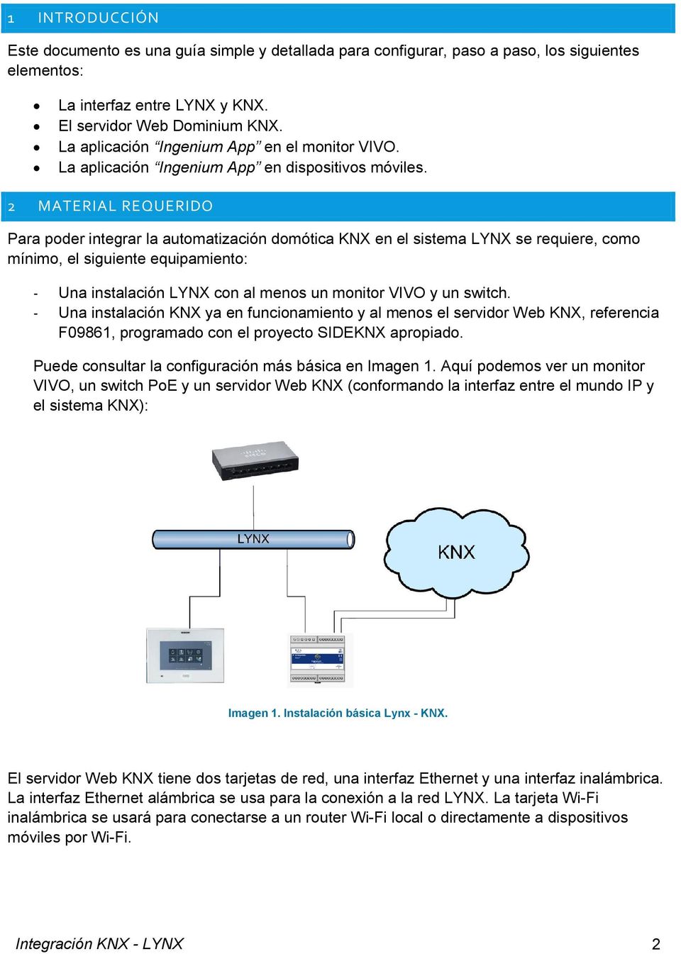 2 MATERIAL REQUERIDO Para poder integrar la automatización domótica KNX en el sistema LYNX se requiere, como mínimo, el siguiente equipamiento: - Una instalación LYNX con al menos un monitor VIVO y