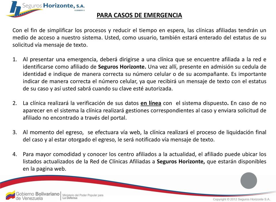 Al presentar una emergencia, deberá dirigirse a una clínica que se encuentre afiliada a la red e identificarse como afiliado de Seguros Horizonte.