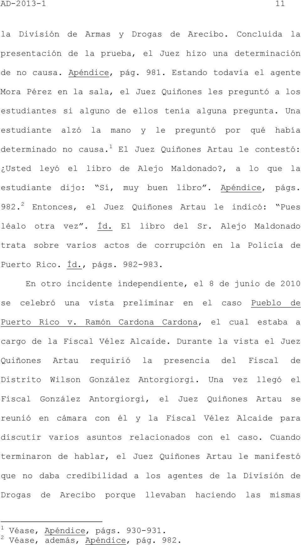 Una estudiante alzó la mano y le preguntó por qué había determinado no causa. 1 El Juez Quiñones Artau le contestó: Usted leyó el libro de Alejo Maldonado?