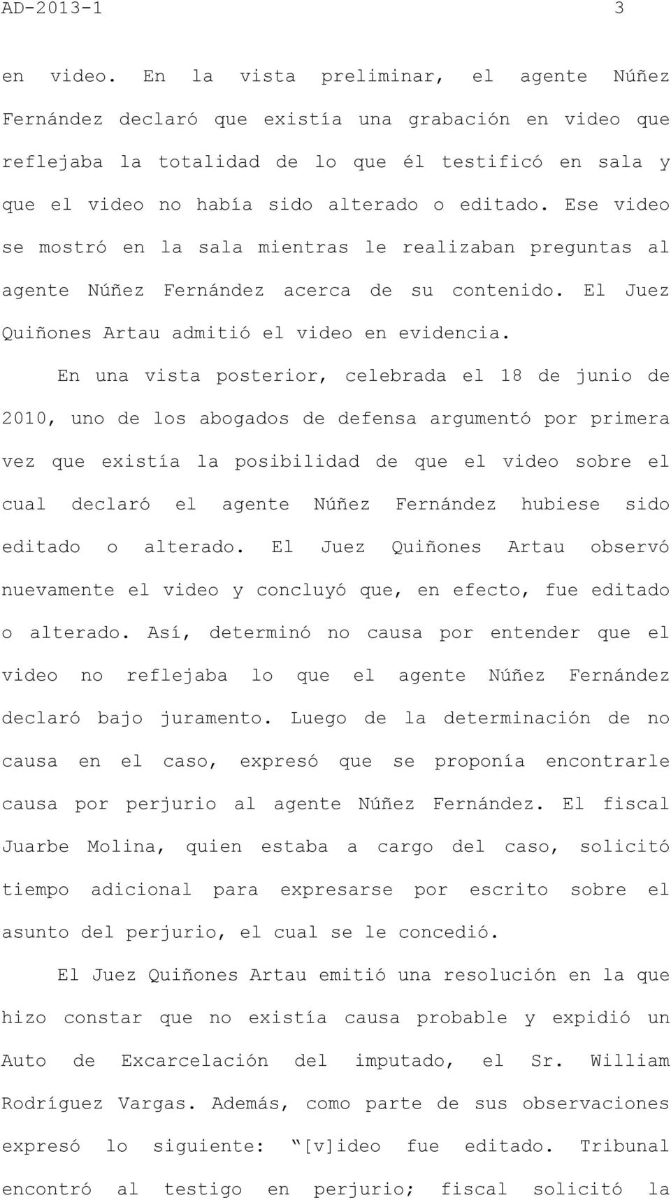 Ese video se mostró en la sala mientras le realizaban preguntas al agente Núñez Fernández acerca de su contenido. El Juez Quiñones Artau admitió el video en evidencia.