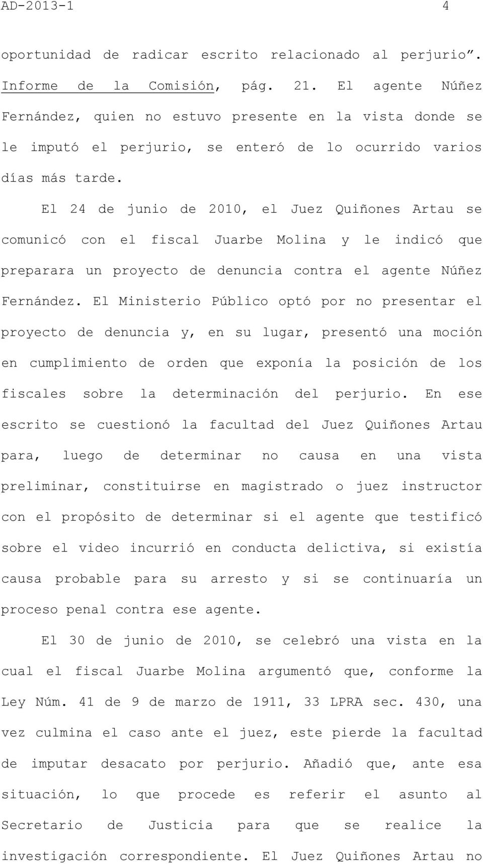 El 24 de junio de 2010, el Juez Quiñones Artau se comunicó con el fiscal Juarbe Molina y le indicó que preparara un proyecto de denuncia contra el agente Núñez Fernández.