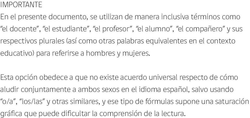 Esta opción obedece a que no existe acuerdo universal respecto de cómo aludir conjuntamente a ambos sexos en el idioma español, salvo