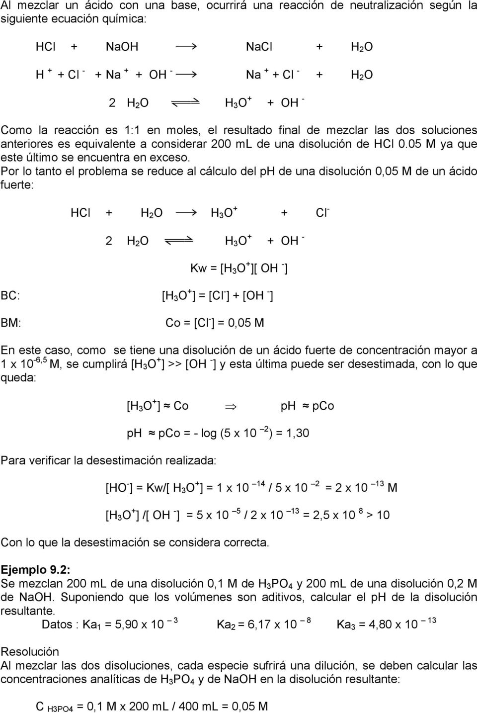 Por lo tanto el problema se reduce al cálculo del ph de una disolución 0,05 M de un ácido fuerte: HCl + H O sd H O + + Cl - w [H O + ][ OH - ] BC: [H O + ] [Cl - ] + [OH - ] BM: Co [Cl - ] 0,05 M En