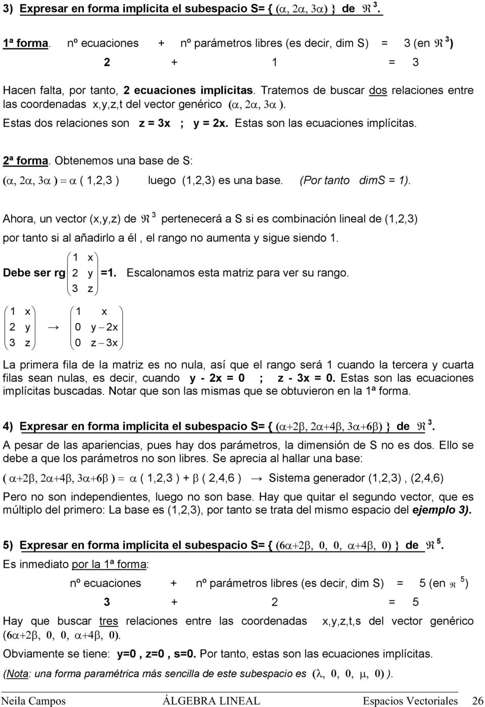 Tratemos de buscar dos relaciones entre las coordenadas x,y,z,t del vector genérico (α, 2α, 3α ). Estas dos relaciones son z = 3x ; y = 2x. Estas son las ecuaciones implícitas. 2ª forma.