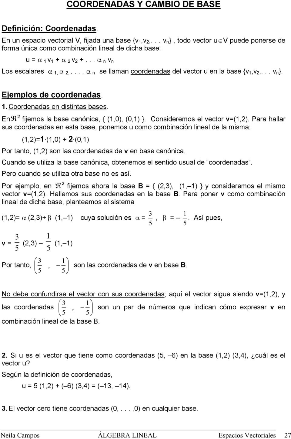 .., α n se llaman coordenadas del vector u en la base {v,v 2,... v n }. Ejemplos de coordenadas.. Coordenadas en distintas bases. EnR 2 fijemos la base canónica, { (,0), (0,) }.