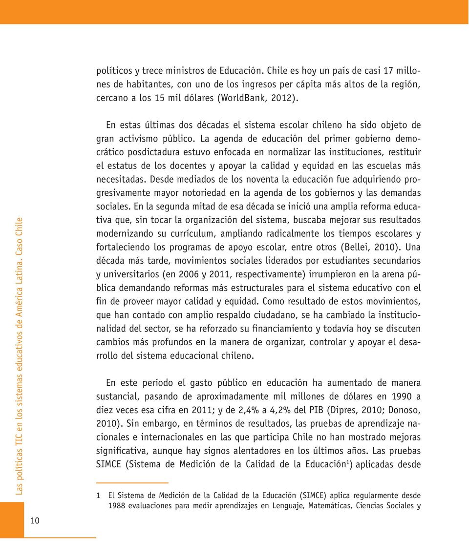 Las políticas TIC en los sistemas educativos de América Latina. Caso Chile 10 En estas últimas dos décadas el sistema escolar chileno ha sido objeto de gran activismo público.