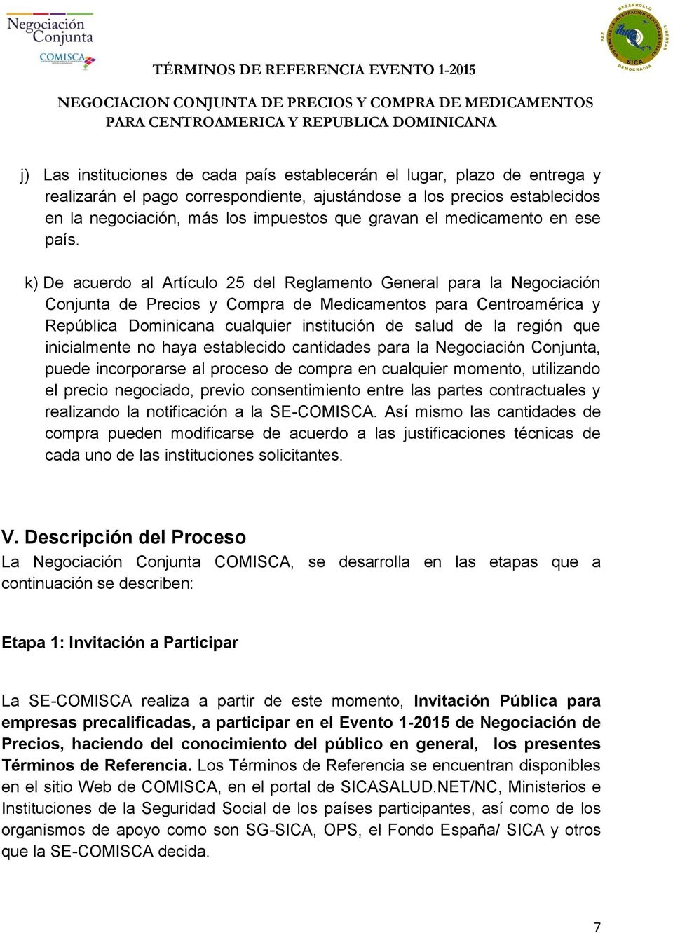 k) De acuerdo al Artículo 25 del Reglamento General para la Negociación Conjunta de Precios y Compra de Medicamentos para Centroamérica y República Dominicana cualquier institución de salud de la