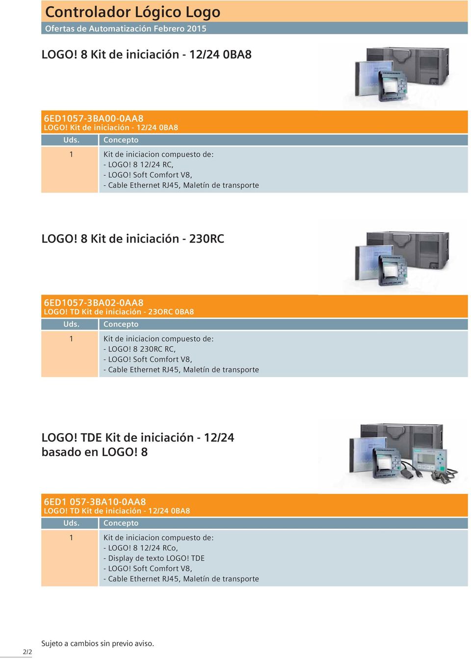 TD Kit de iniciación - 23ORC 0BA8 1 Kit de iniciacion compuesto de: - LOGO! 8 230RC RC, - LOGO! Soft Comfort V8, - Cable Ethernet RJ45, Maletín de transporte LOGO!