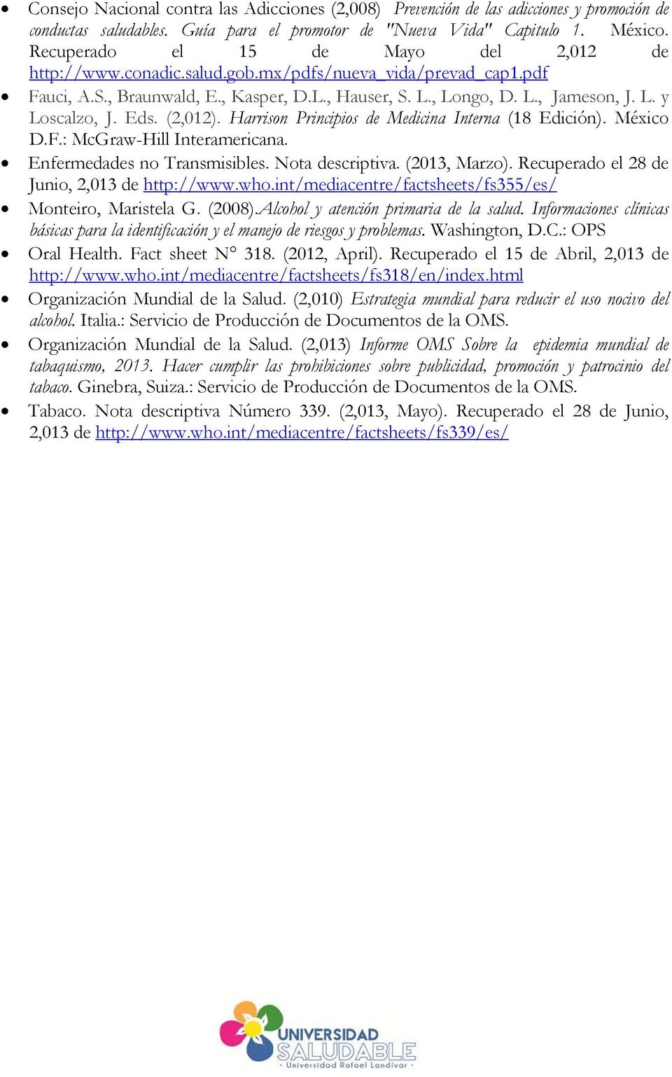 Eds. (2,012). Harrison Principios de Medicina Interna (18 Edición). México D.F.: McGraw-Hill Interamericana. Enfermedades no Transmisibles. Nota descriptiva. (2013, Marzo).