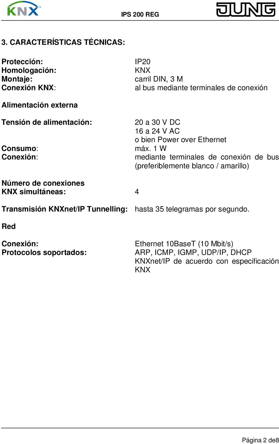 1 W mediante terminales de conexión de bus (preferiblemente blanco / amarillo) Número de conexiones KNX simultáneas: 4 Transmisión KNXnet/IP