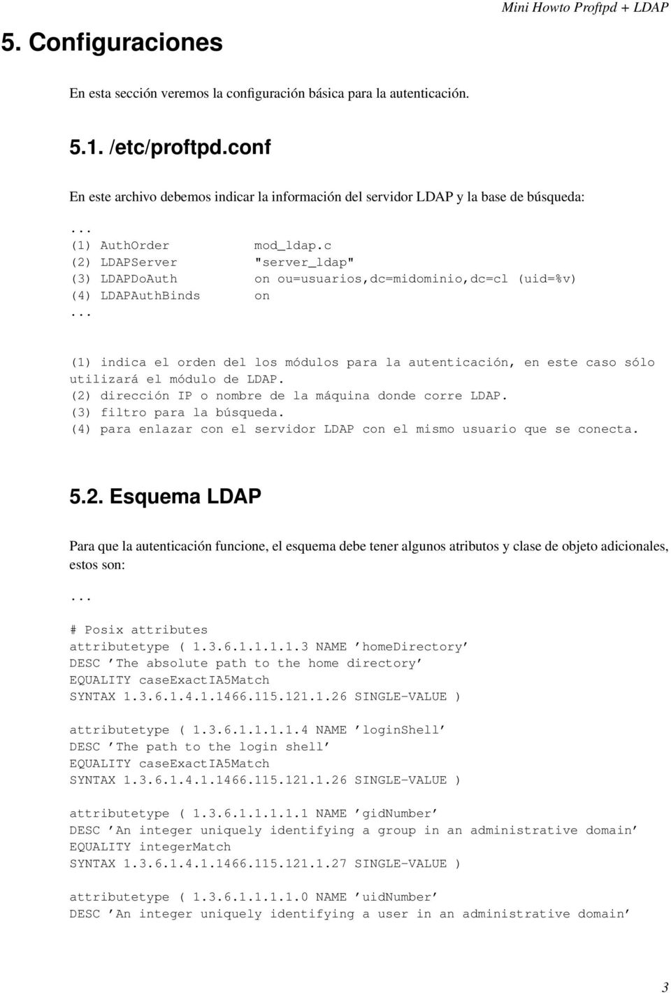 c (2) LDAPServer "server_ldap" (3) LDAPDoAuth on ou=usuarios,dc=midominio,dc=cl (uid=%v) (4) LDAPAuthBinds on (1) indica el orden del los módulos para la autenticación, en este caso sólo utilizará el