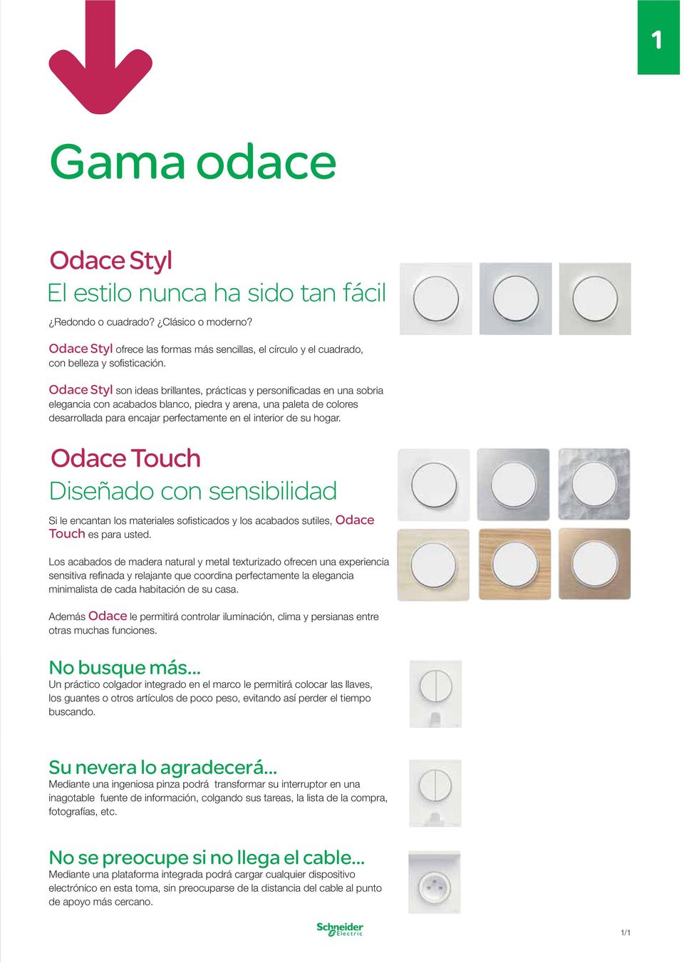 de su hogar. Odace Touch Diseñado con sensibilidad Si le encantan los materiales sofi sticados y los acabados sutiles, Odace Touch es para usted.