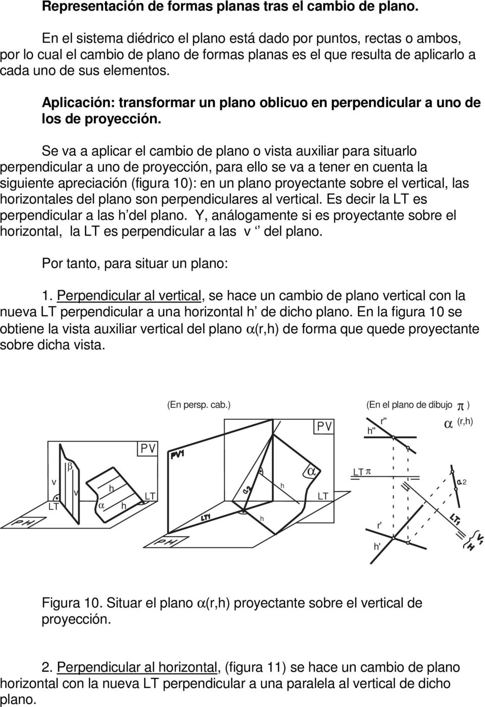 plicación: transformar un plano oblicuo en perpendicular a uno de los de proyección.