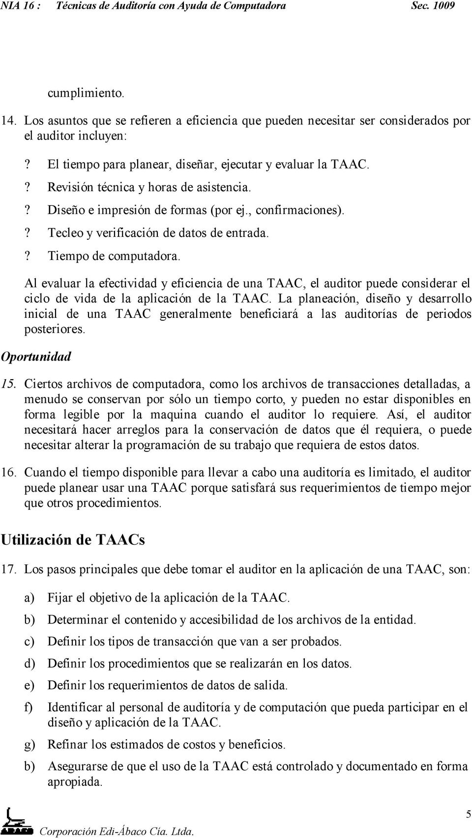 Al evaluar la efectividad y eficiencia de una TAAC, el auditor puede considerar el ciclo de vida de la aplicación de la TAAC.
