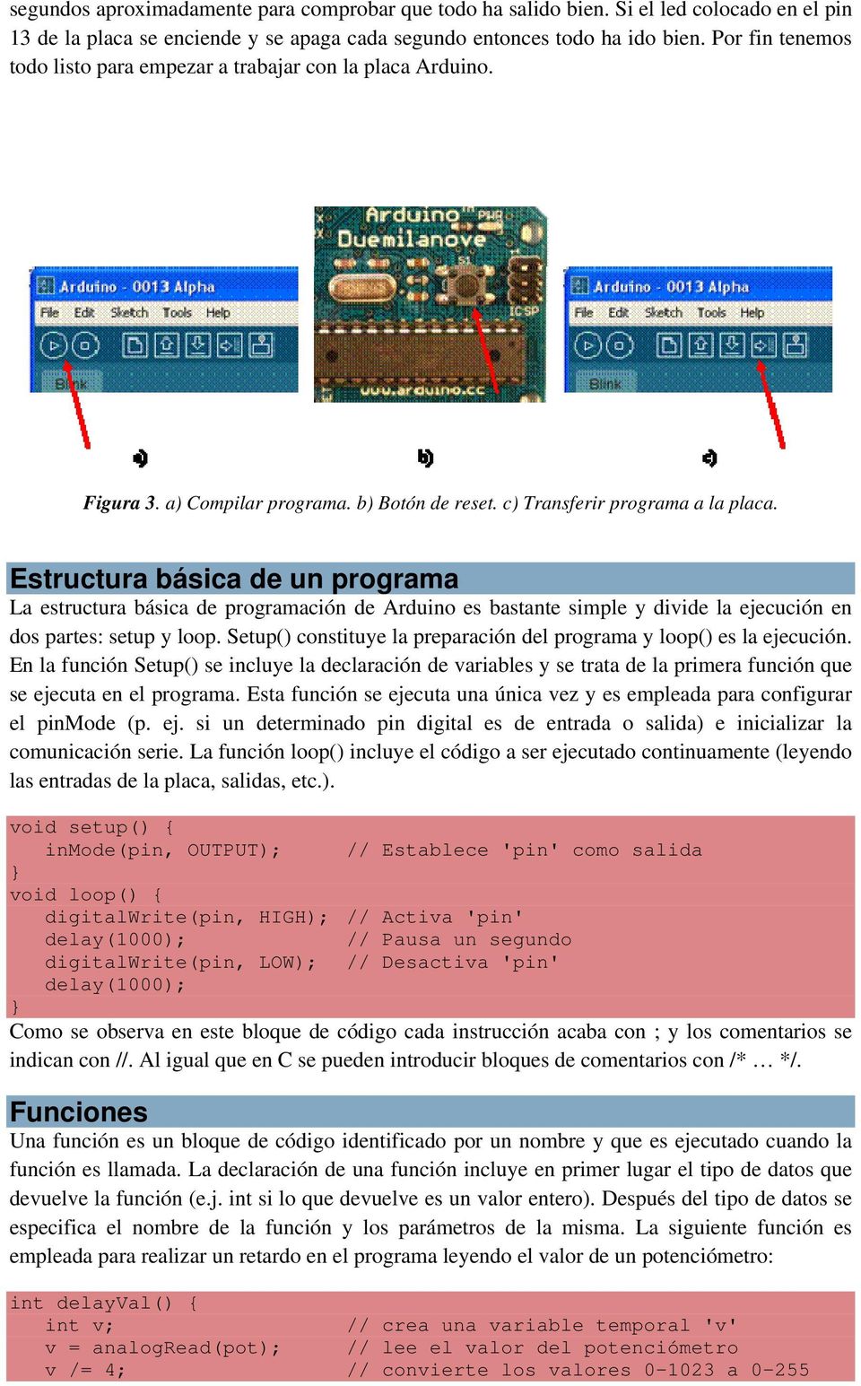 Estructura básica de un programa La estructura básica de programación de Arduino es bastante simple y divide la ejecución en dos partes: setup y loop.