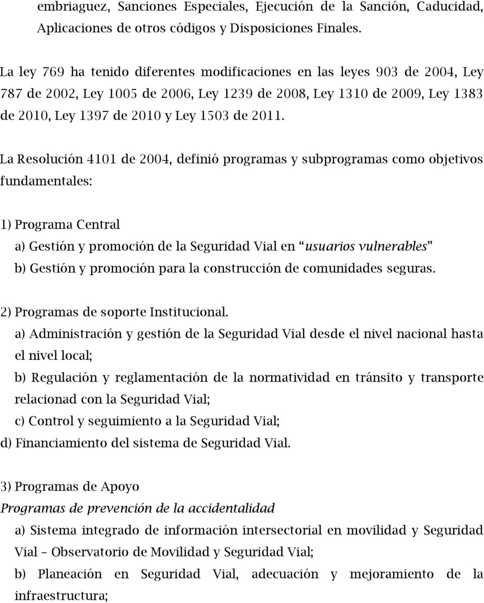 La Resolución 4101 de 2004, definió programas y subprogramas como objetivos fundamentales: 1) Programa Central a) Gestión y promoción de la Seguridad Vial en usuarios vulnerables b) Gestión y