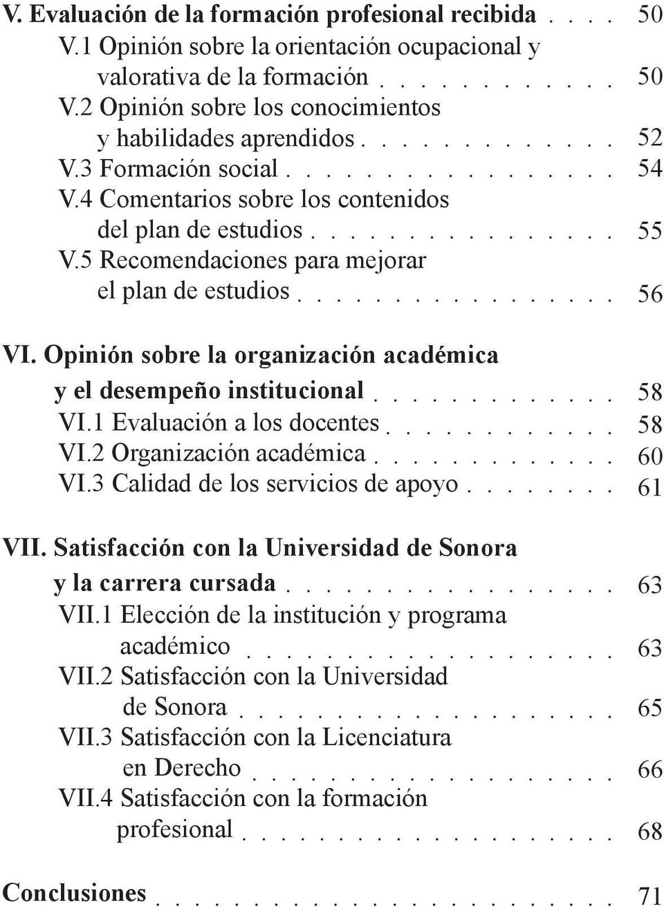 Opinión sobre la organización académica y el desempeño institucional VI.1 Evaluación a los docentes VI.2 Organización académica VI.3 Calidad de los servicios de apoyo VII.