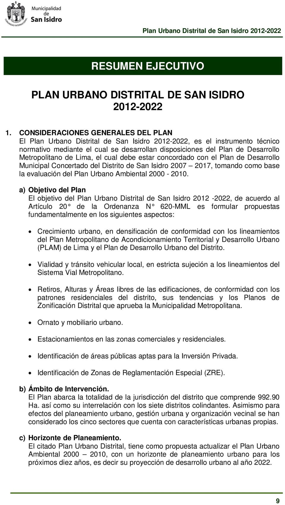 Metropolitano de Lima, el cual debe estar concordado con el Plan de Desarrollo Municipal Concertado del Distrito de San Isidro 2007 2017, tomando como base la evaluación del Plan Urbano Ambiental