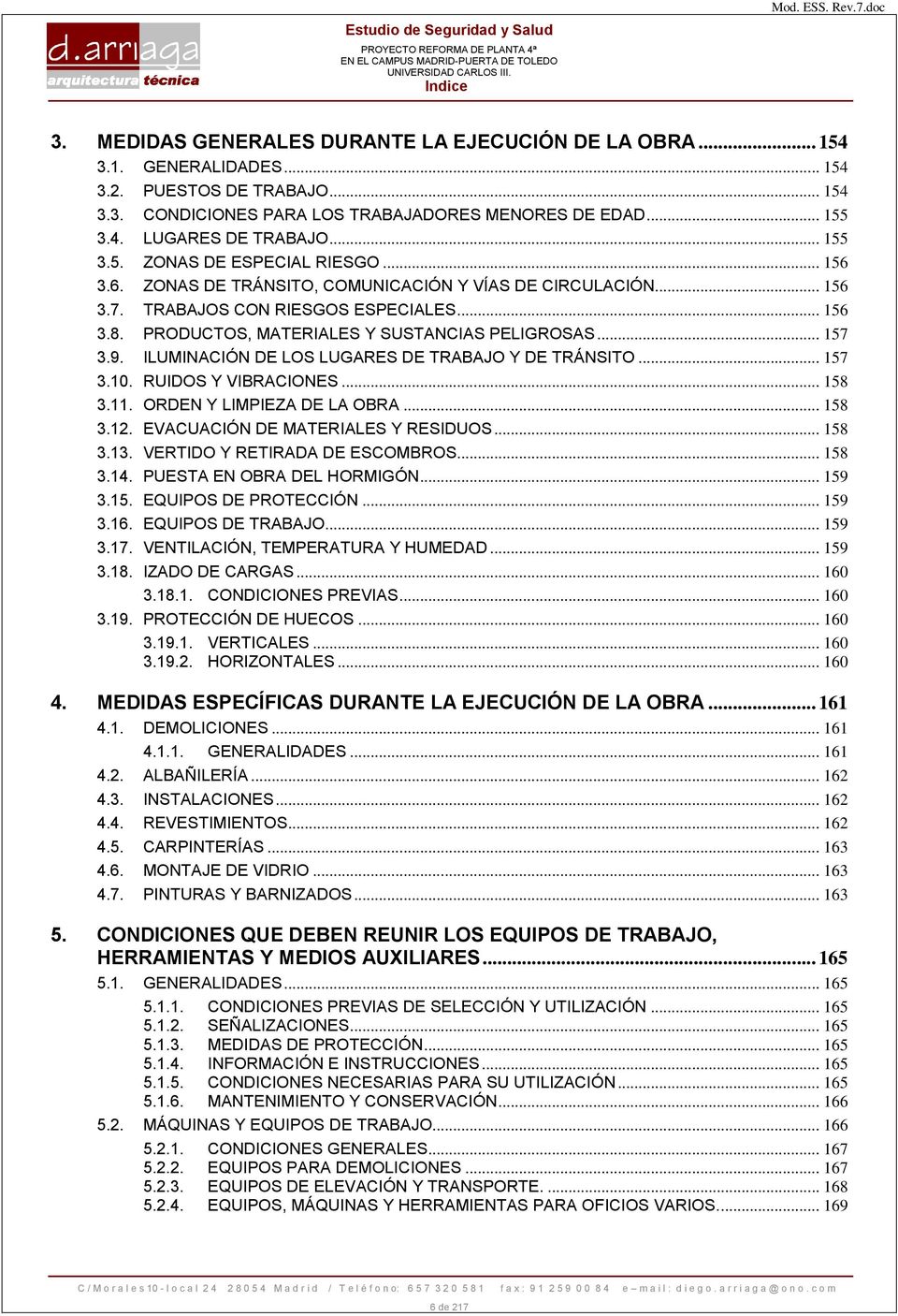 PRODUCTOS, MATERIALES Y SUSTANCIAS PELIGROSAS... 157 3.9. ILUMINACIÓN DE LOS LUGARES DE TRABAJO Y DE TRÁNSITO... 157 3.10. RUIDOS Y VIBRACIONES... 158 3.11. ORDEN Y LIMPIEZA DE LA OBRA... 158 3.12.