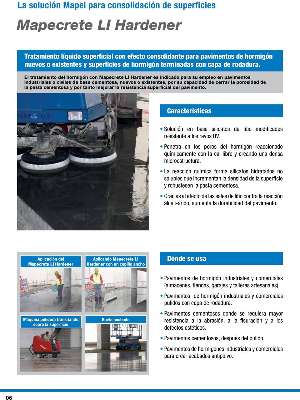El tratamiento del hormigón con Mapecrete LI Hardener es indicado para su empleo en pavimentos industriales o civiles de base cementosa, nuevos o existentes, por su capacidad de cerrar la porosidad