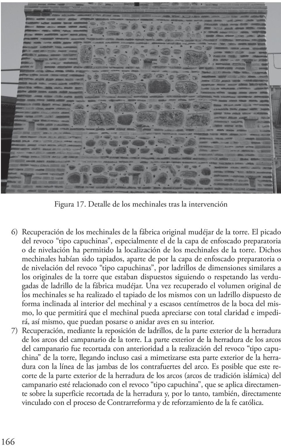 Dichos mechinales habían sido tapiados, aparte de por la capa de enfoscado preparatoria o de nivelación del revoco tipo capuchinas, por ladrillos de dimensiones similares a los originales de la torre