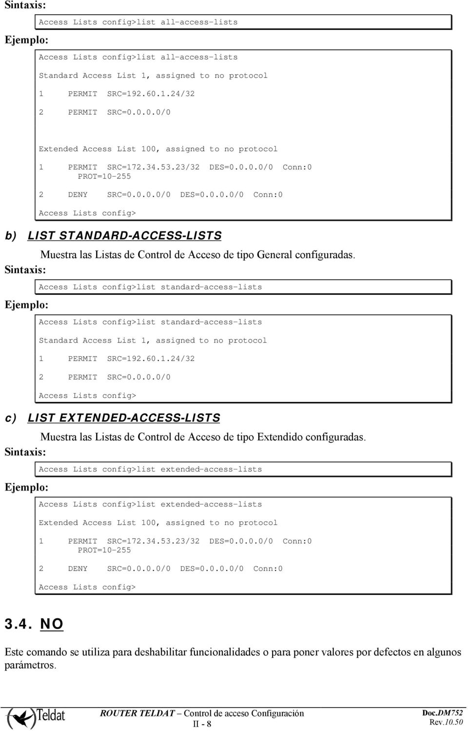 Access Lists config>list standard-access-lists Access Lists config>list standard-access-lists Standard Access List 1, assigned to no protocol 1 PERMIT SRC=192.60.