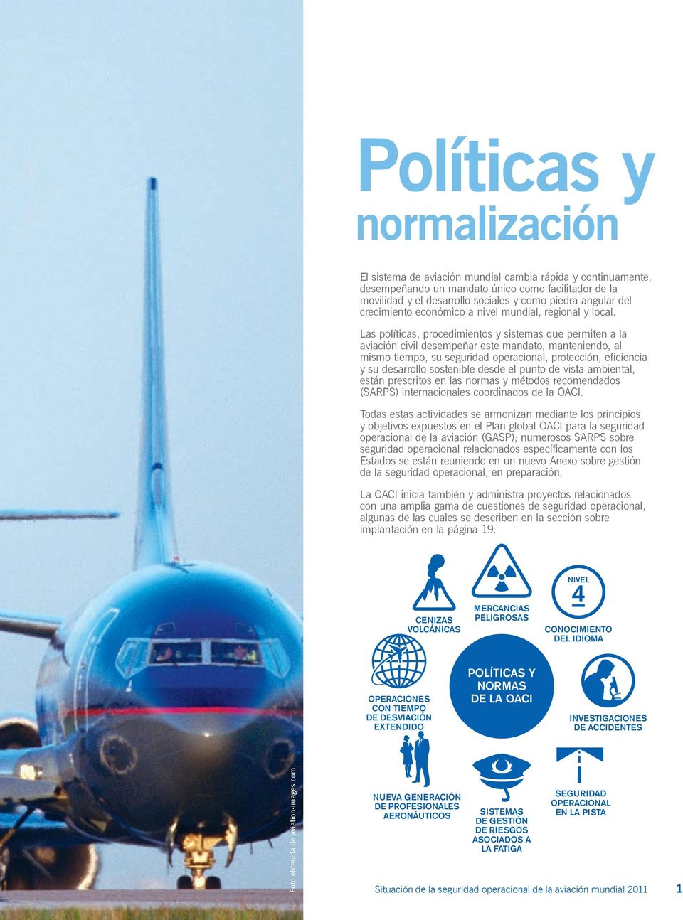 Las políticas, procedimientos y sistemas que permiten a la aviación civil desempeñar este mandato, manteniendo, al mismo tiempo, su seguridad operacional, protección, eficiencia y su desarrollo