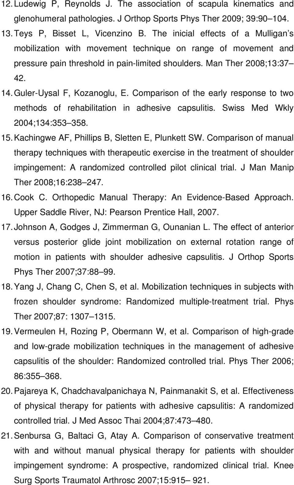 Guler-Uysal F, Kozanoglu, E. Comparison of the early response to two methods of rehabilitation in adhesive capsulitis. Swiss Med Wkly 2004;134:353 358. 15.