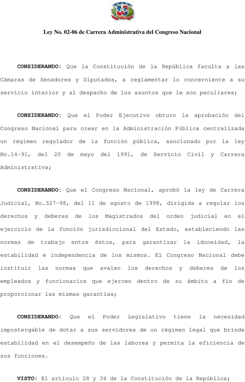 por la ley No.14-91, del 20 de mayo del 1991, de Servicio Civil y Carrera Administrativa; CONSIDERANDO: Que el Congreso Nacional, aprobó la ley de Carrera Judicial, No.