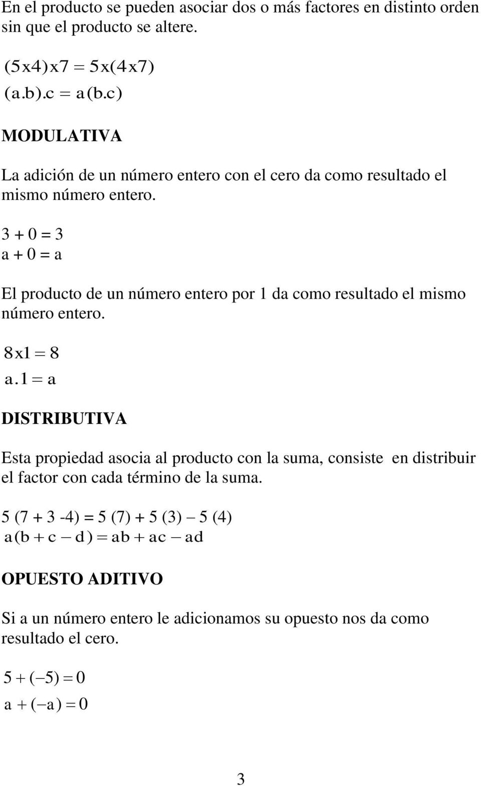 3 + 0 = 3 a + 0 = a El producto de un número entero por 1 da como resultado el mismo número entero. 8x1 8 a.