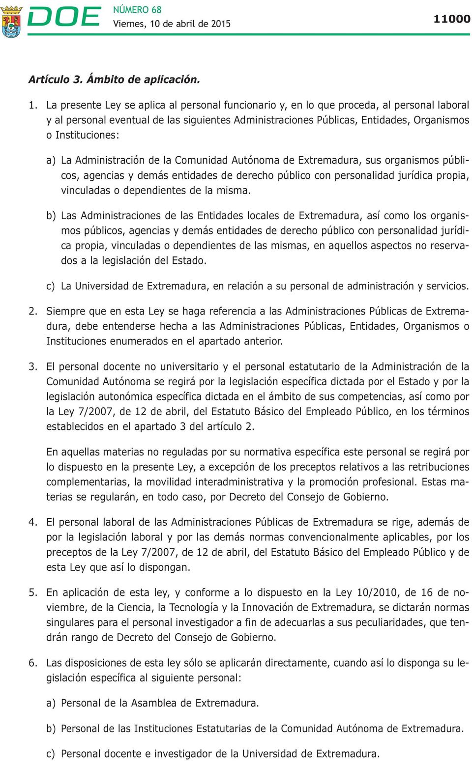 a) La Administración de la Comunidad Autónoma de Extremadura, sus organismos públicos, agencias y demás entidades de derecho público con personalidad jurídica propia, vinculadas o dependientes de la