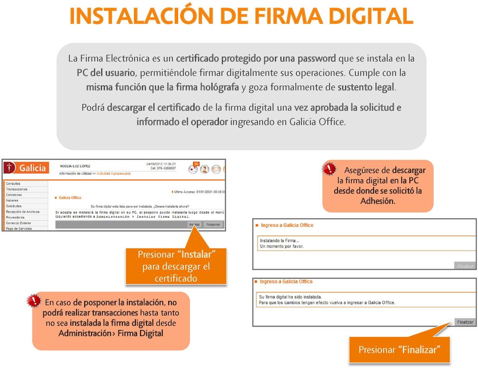 Podrá descargar el certificado de la firma digital una vez aprobada la solicitud e informado el operador ingresando en Galicia Office.