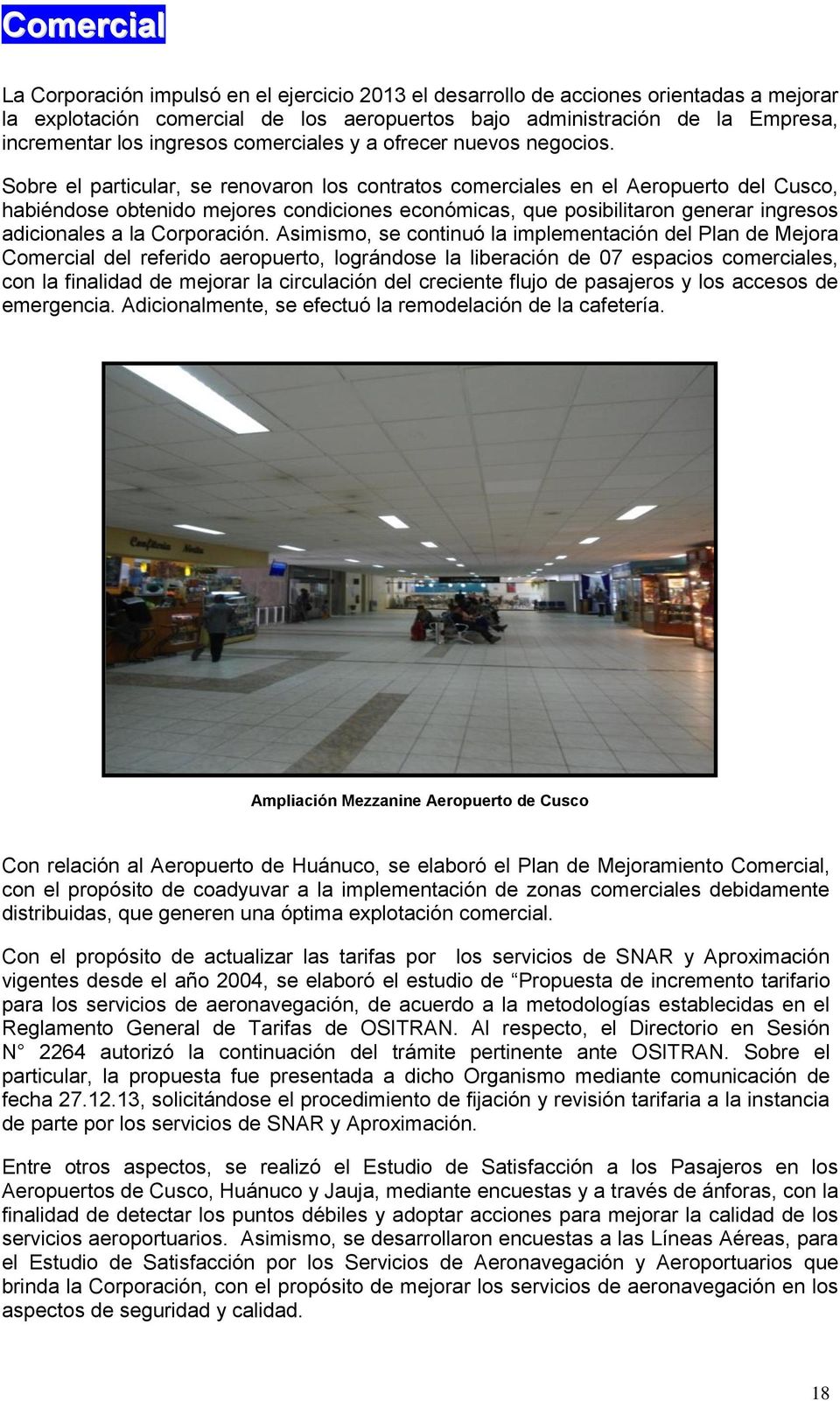 Sobre el particular, se renovaron los contratos comerciales en el Aeropuerto del Cusco, habiéndose obtenido mejores condiciones económicas, que posibilitaron generar ingresos adicionales a la