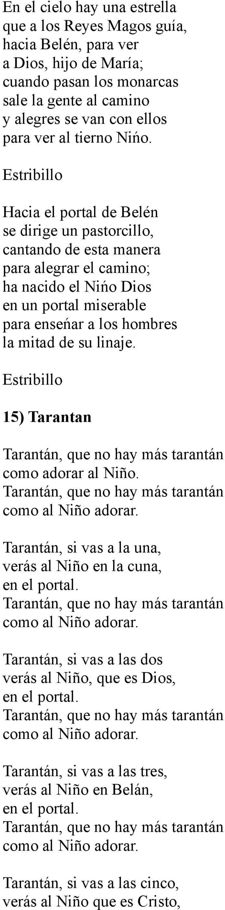 15) Tarantan Tarantán, que no hay más tarantán como adorar al Niño. Tarantán, que no hay más tarantán como al Niño adorar. Tarantán, si vas a la una, verás al Niño en la cuna, en el portal.