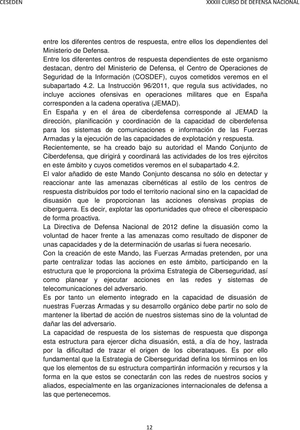 veremos en el subapartado 4.2. La Instrucción 96/2011, que regula sus actividades, no incluye acciones ofensivas en operaciones militares que en España corresponden a la cadena operativa (JEMAD).