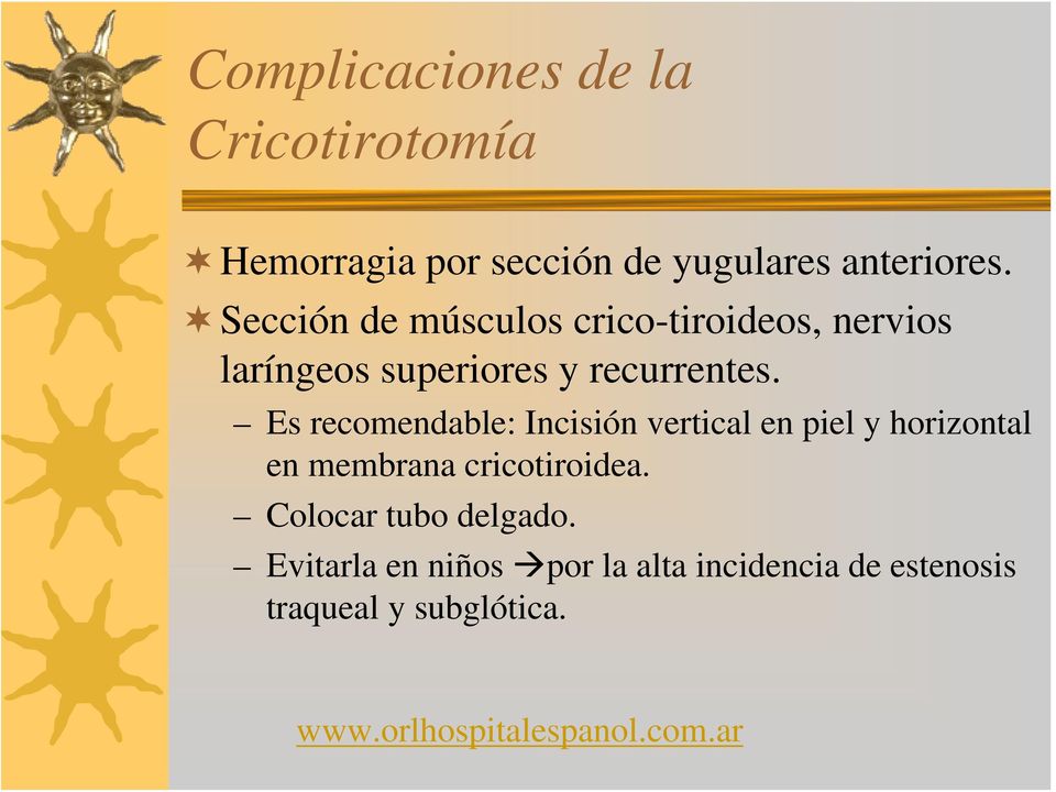 Es recomendable: Incisión vertical en piel y horizontal en membrana cricotiroidea.