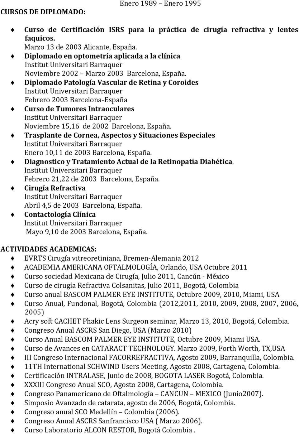 Diplomado Patología Vascular de Retina y Coroides Febrero 2003 Barcelona-España Curso de Tumores Intraoculares Noviembre 15,16 de 2002 Barcelona, España.