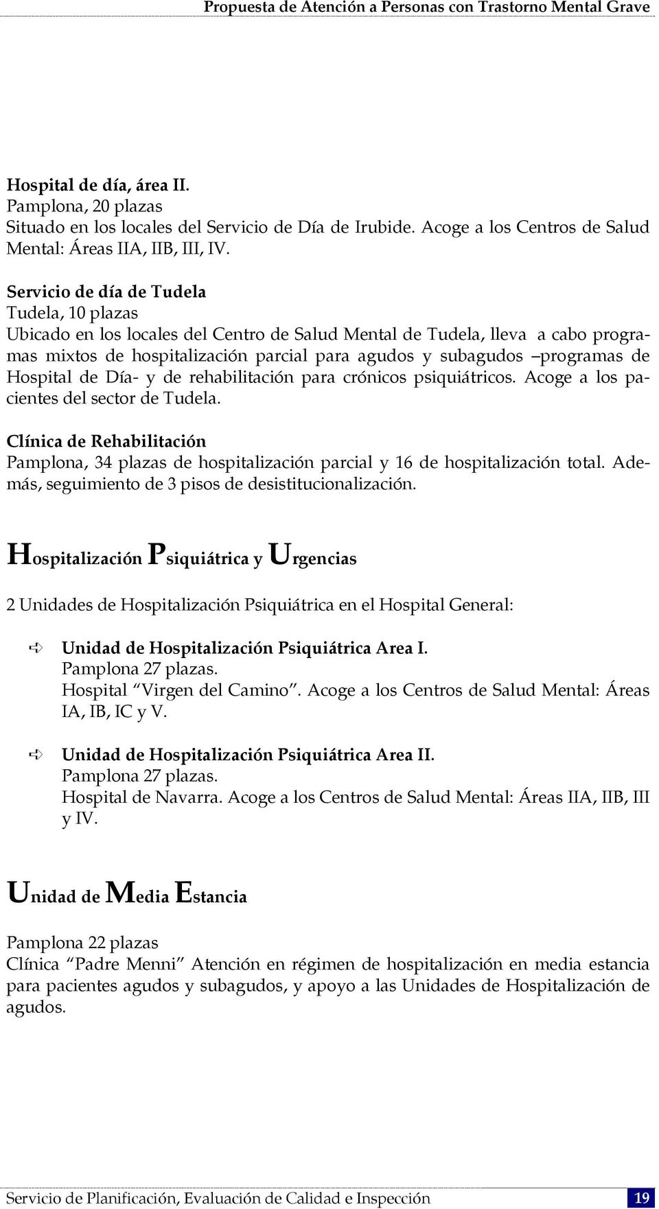 Hospital de Día- y de rehabilitación para crónicos psiquiátricos. Acoge a los pacientes del sector de Tudela.