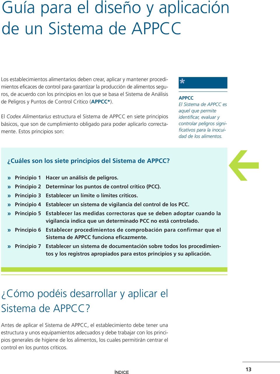 El Codex Alimentarius estructura el Sistema de APPCC en siete principios básicos, que son de cumplimiento obligado para poder aplicarlo correctamente.