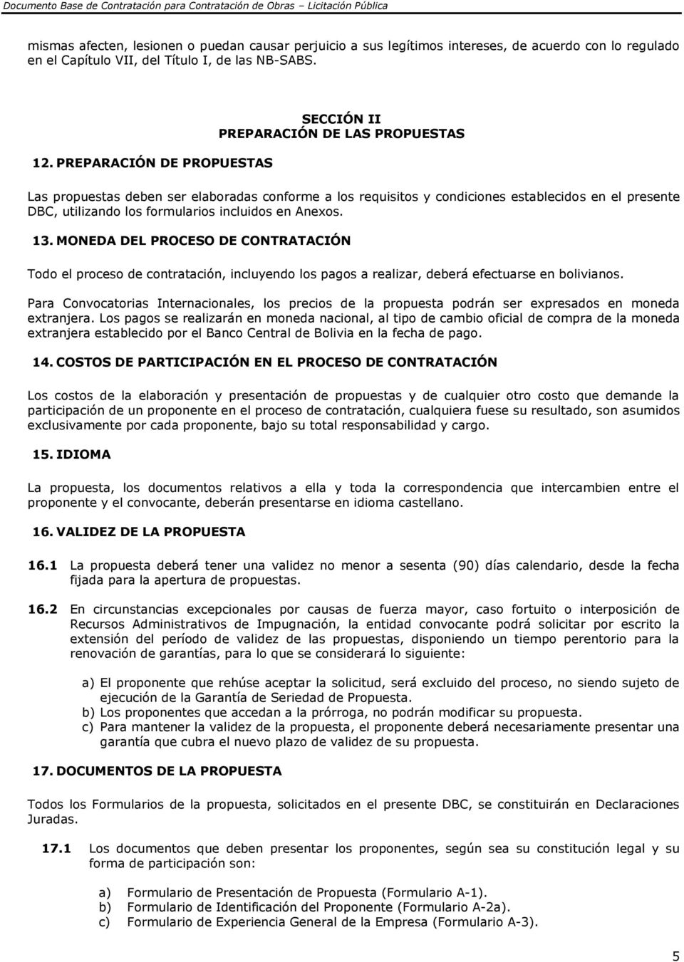 formularios incluidos en Anexos. 13. MONEDA DEL PROCESO DE CONTRATACIÓN Todo el proceso de contratación, incluyendo los pagos a realizar, deberá efectuarse en bolivianos.