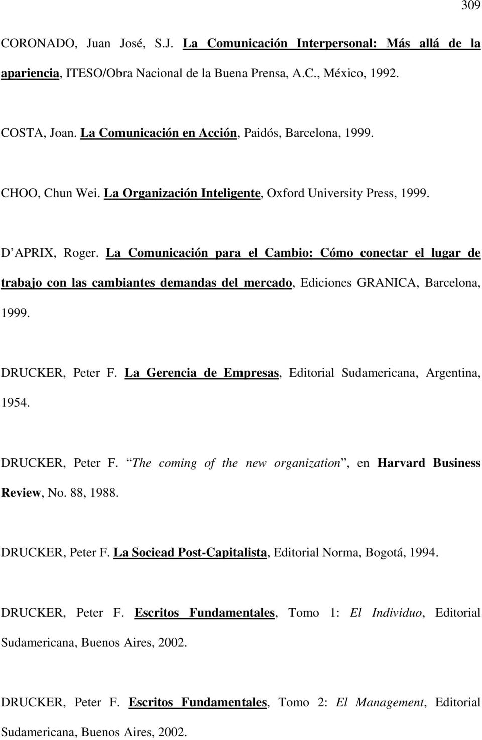 La Comunicación para el Cambio: Cómo conectar el lugar de trabajo con las cambiantes demandas del mercado, Ediciones GRANICA, Barcelona, 1999. DRUCKER, Peter F.
