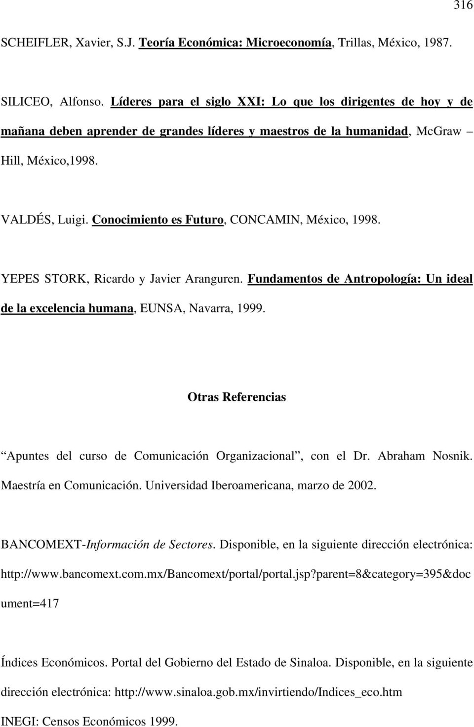 Conocimiento es Futuro, CONCAMIN, México, 1998. YEPES STORK, Ricardo y Javier Aranguren. Fundamentos de Antropología: Un ideal de la excelencia humana, EUNSA, Navarra, 1999.