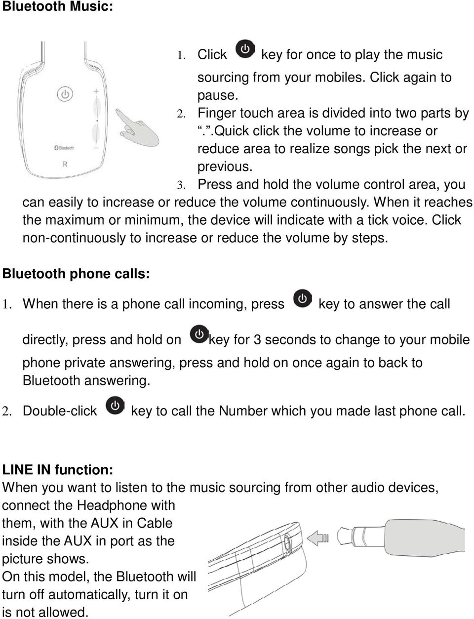 When it reaches the maximum or minimum, the device will indicate with a tick voice. Click non-continuously to increase or reduce the volume by steps. Bluetooth phone calls: 1.