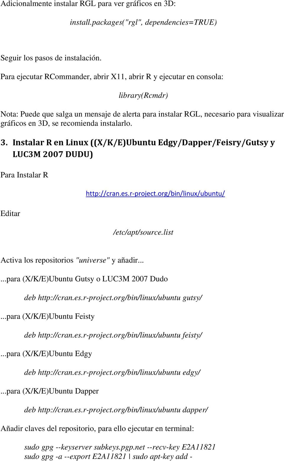 , se recomienda instalarlo. 3. Instalar R en Linux ((X/K/E)Ubuntu Edgy/Dapper/Feisry/Gutsy y LUC3M 2007 DUDU) Para Instalar R Editar http://cran.es.r project.org/bin/linux/ubuntu/ /etc/apt/source.