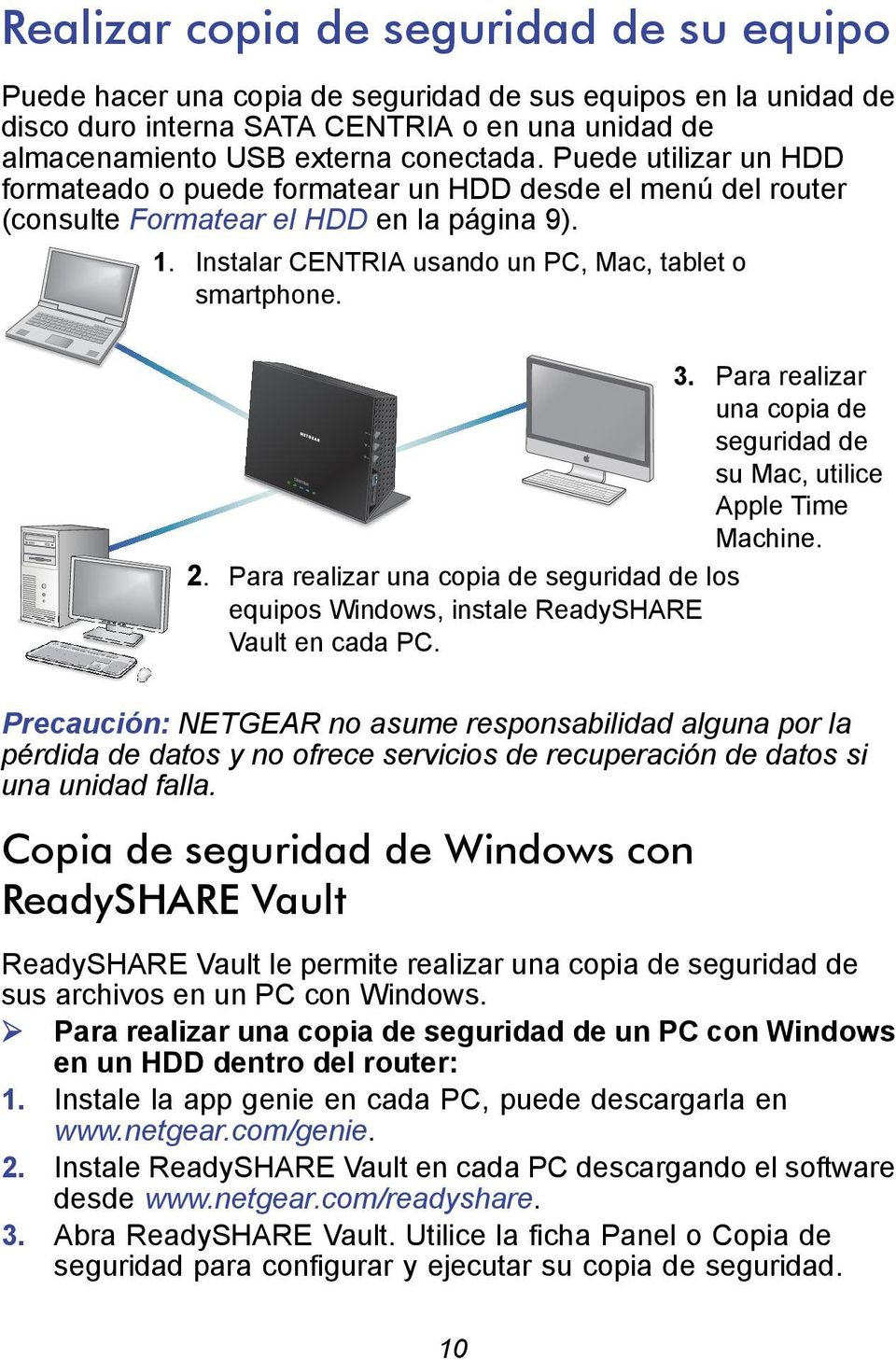Para realizar una copia de seguridad de su Mac, utilice Apple Time Machine. 2. Para realizar una copia de seguridad de los equipos Windows, instale ReadySHARE Vault en cada PC.