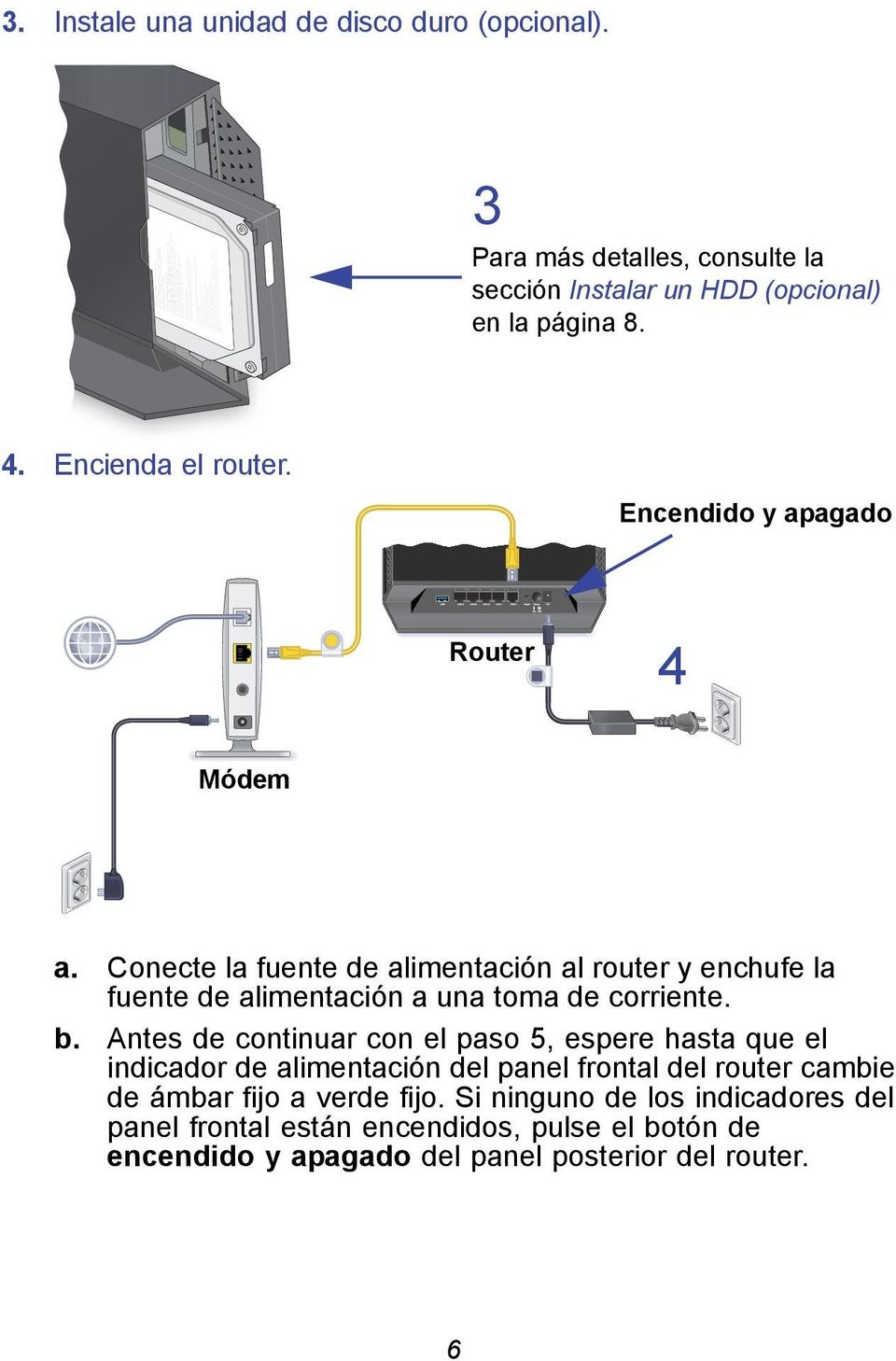 Conecte la fuente de alimentación al router y enchufe la fuente de alimentación a una toma de corriente. b.