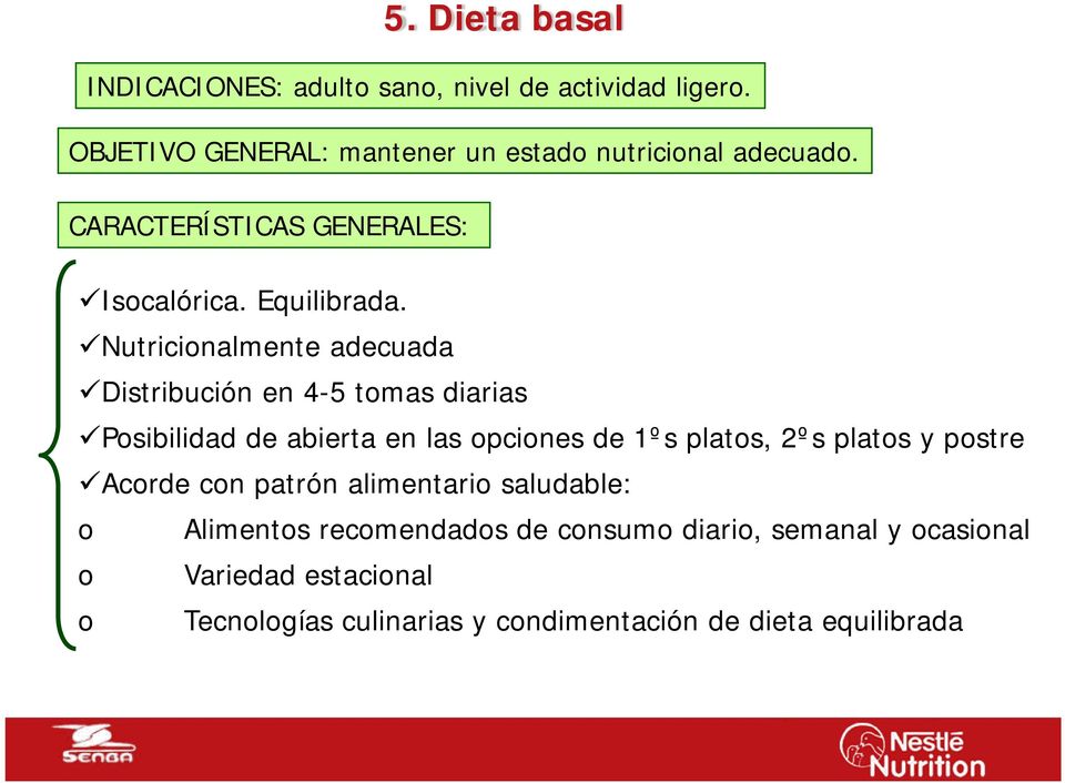 Nutricionalmente adecuada Distribución en 4-5 tomas diarias Posibilidad de abierta en las opciones de 1ºs platos, 2ºs platos