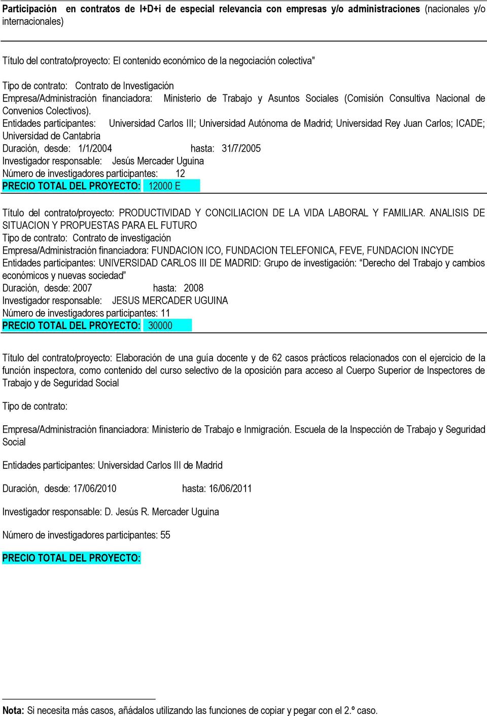 Entidades participantes: Universidad Carlos III; Universidad Autónoma de Madrid; Universidad Rey Juan Carlos; ICADE; Universidad de Cantabria Duración, desde: 1/1/2004 hasta: 31/7/2005 Investigador