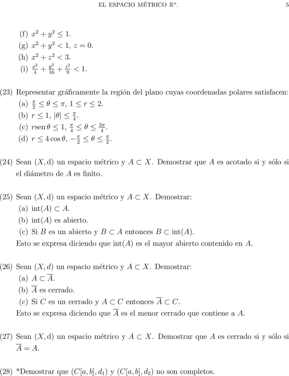 (24) Sean (X, d) un espacio métrico y A X. Demostrar que A es acotado si y sólo si el diámetro de A es finito. (25) Sean (X, d) un espacio métrico y A X. Demostrar: (a) int(a) A.