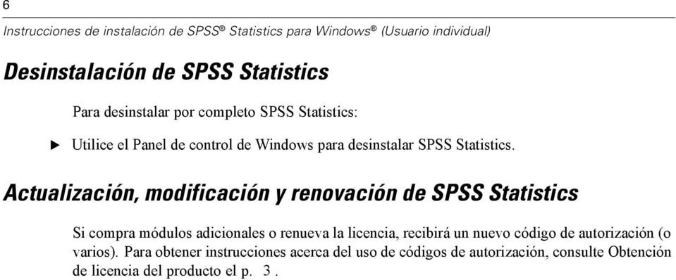Actualización, modificación y renovación de SPSS Statistics Si compra módulos adicionales o renueva la licencia, recibirá un nuevo